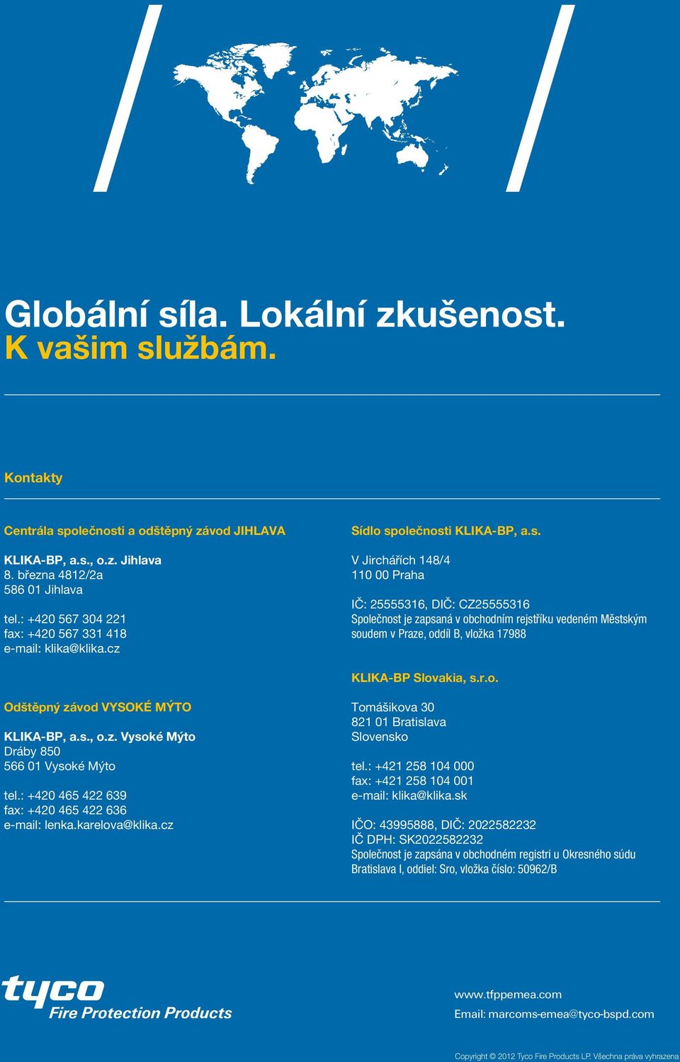 olečnosti KLIKA-BP, a.s. V Jirchářích 148/4 110 00 Praha IČ: 25555316, DIČ: CZ25555316 Společnost je zapsaná v obchodním rejstříku vedeném Městským soudem v Praze, oddíl B, vložka 17988 KLIKA-BP Slovakia, s.