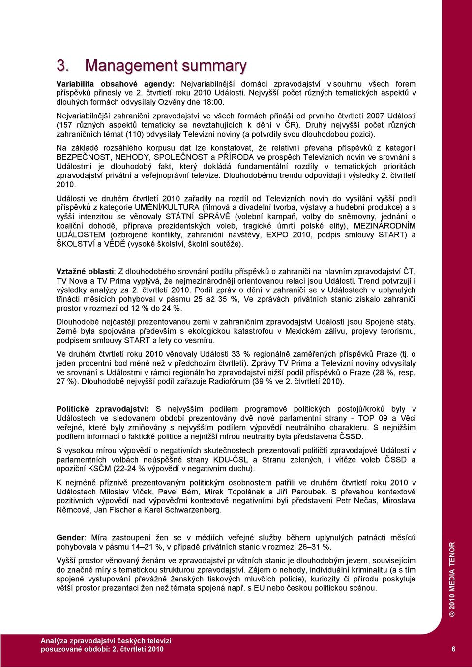 Nejvariabilnější zahraniční zpravodajství ve všech formách přináší od prvního čtvrtletí 2007 Události (157 různých aspektů tematicky se nevztahujících k dění v ČR).
