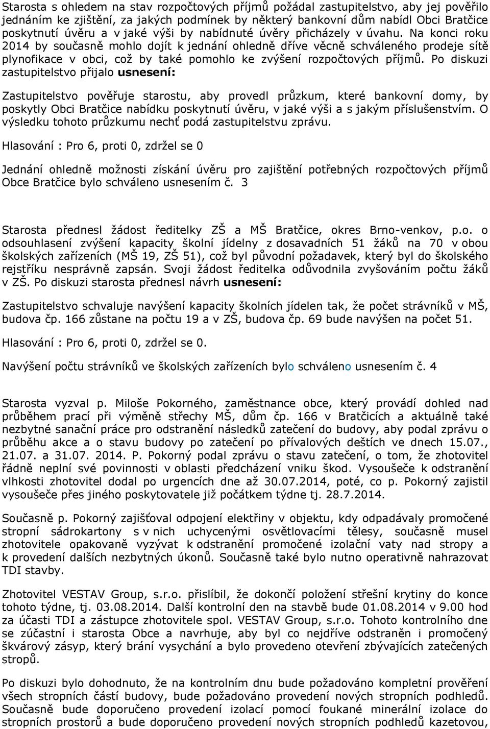 Na konci roku 2014 by současně mohlo dojít k jednání ohledně dříve věcně schváleného prodeje sítě plynofikace v obci, což by také pomohlo ke zvýšení rozpočtových příjmů.