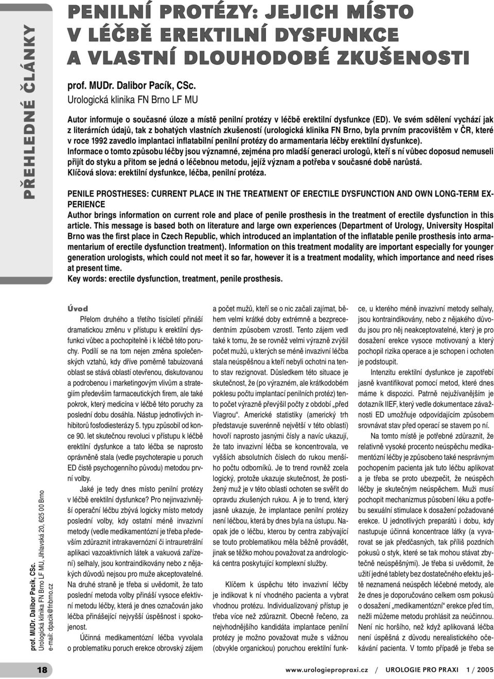 Ve svém sdělení vychází jak z literárních údajů, tak z bohatých vlastních zkušeností (urologická klinika FN Brno, byla prvním pracovištěm v ČR, které v roce 1992 zavedlo implantaci inflatabilní