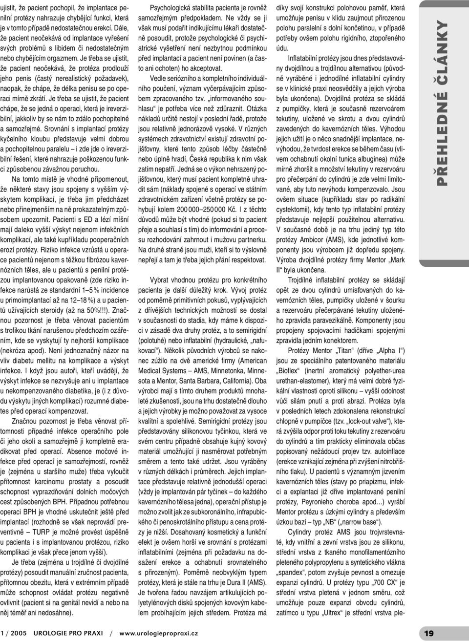 Je třeba se ujistit, že pacient neočekává, že protéza prodlouží jeho penis (častý nerealistický požadavek), naopak, že chápe, že délka penisu se po operaci mírně zkrátí.