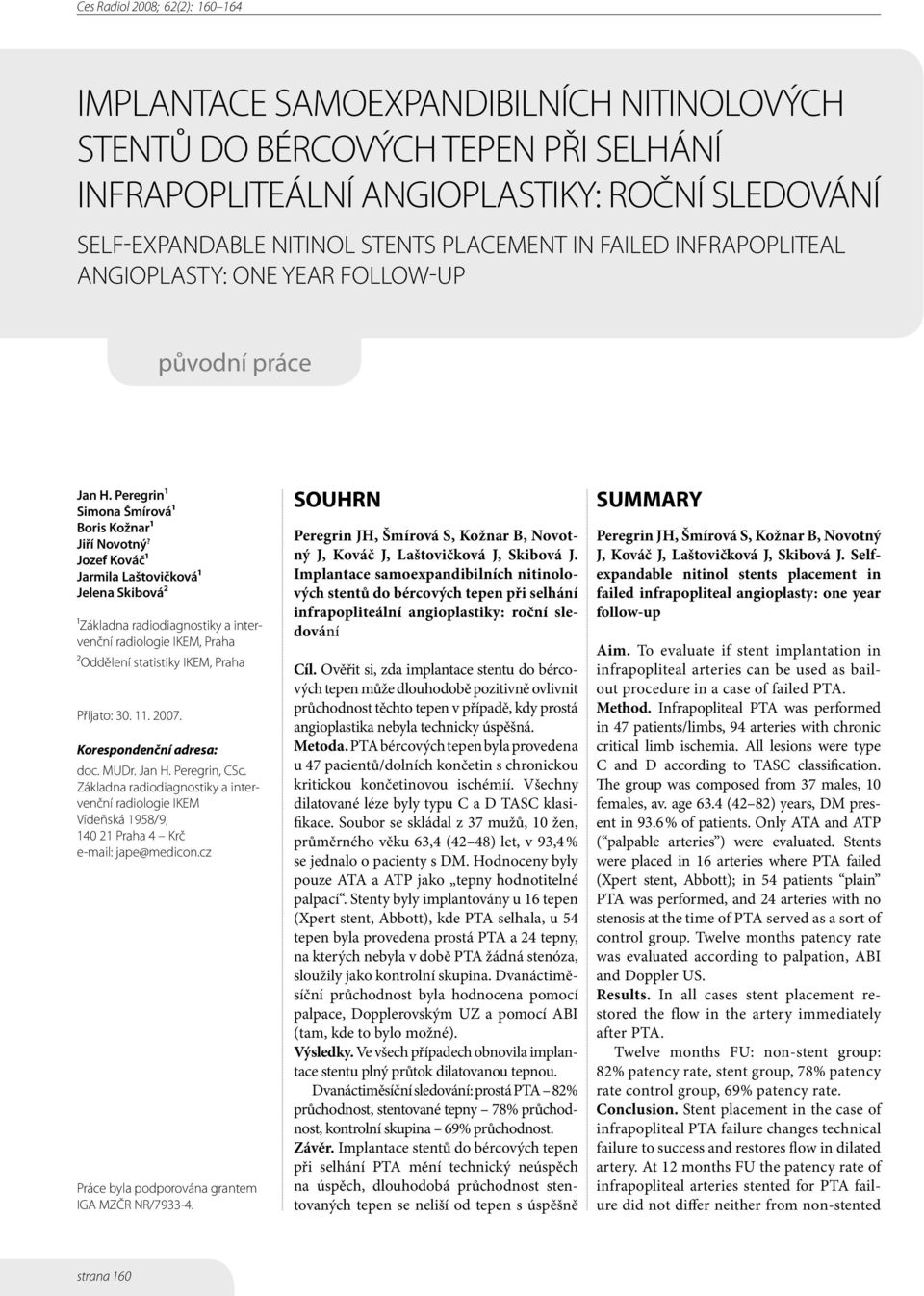 Jozef Kováč¹ Jarmila Laštovičková¹ Jelena Skibová² ¹Základna radiodiagnostiky a intervenční radiologie IKEM, Praha ²Oddělení statistiky IKEM, Praha Přijato: 30. 11. 2007. Korespondenční adresa: doc.