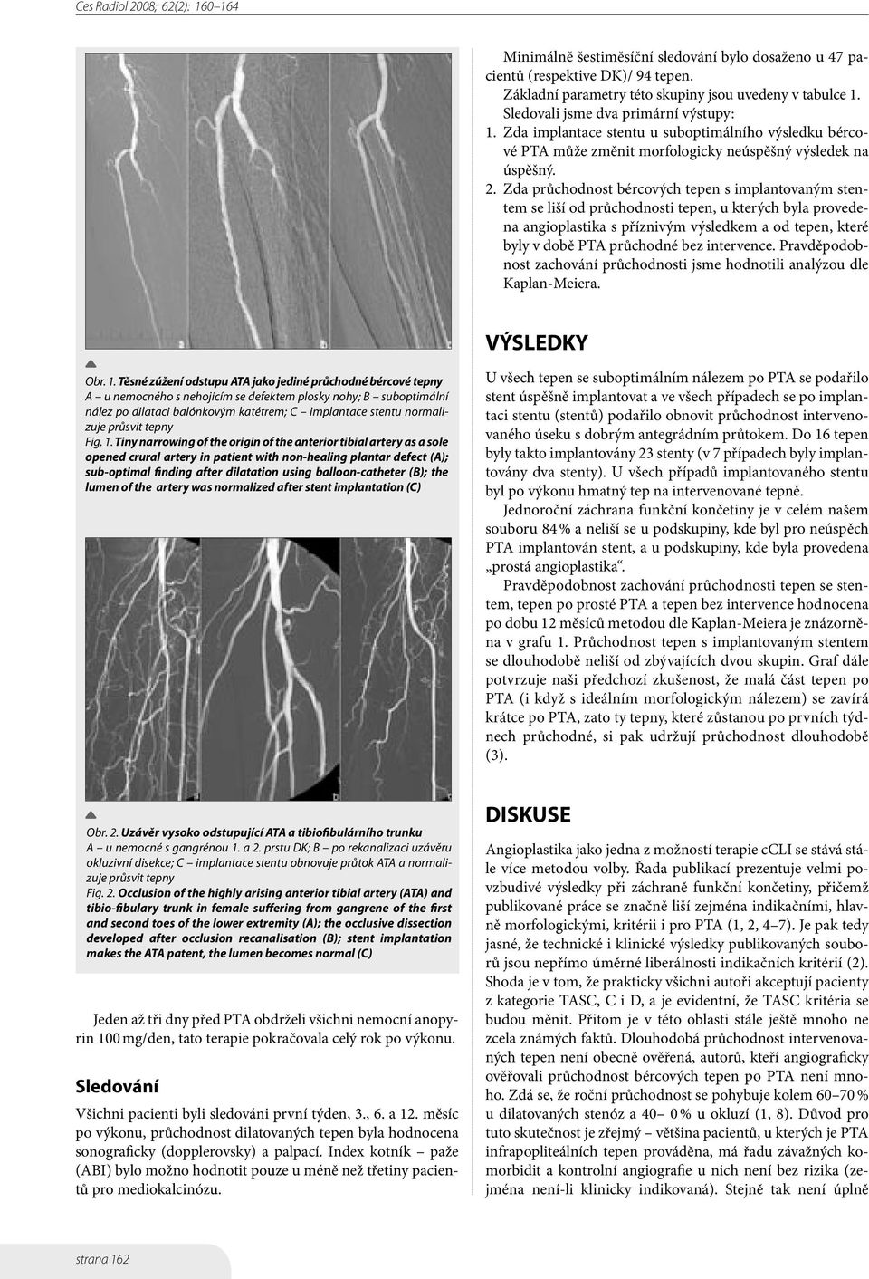 Zda průchodnost bércových tepen s implantovaným stentem se liší od průchodnosti tepen, u kterých byla provedena angioplastika s příznivým výsledkem a od tepen, které byly v době PTA průchodné bez