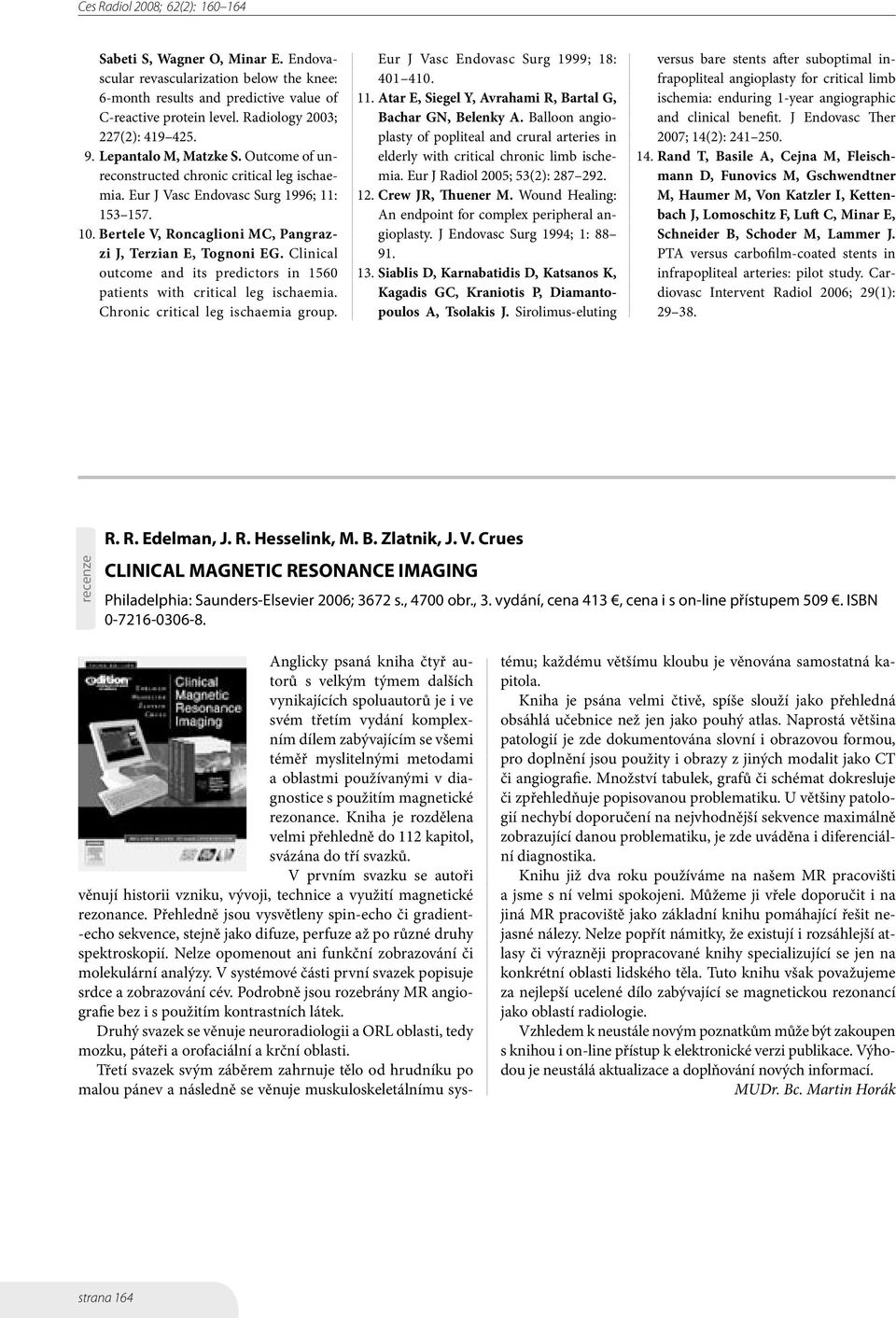 Clinical outcome and its predictors in 1560 patients with critical leg ischaemia. Chronic critical leg ischaemia group. Eur J Vasc Endovasc Surg 1999; 18: 401 410. 11.