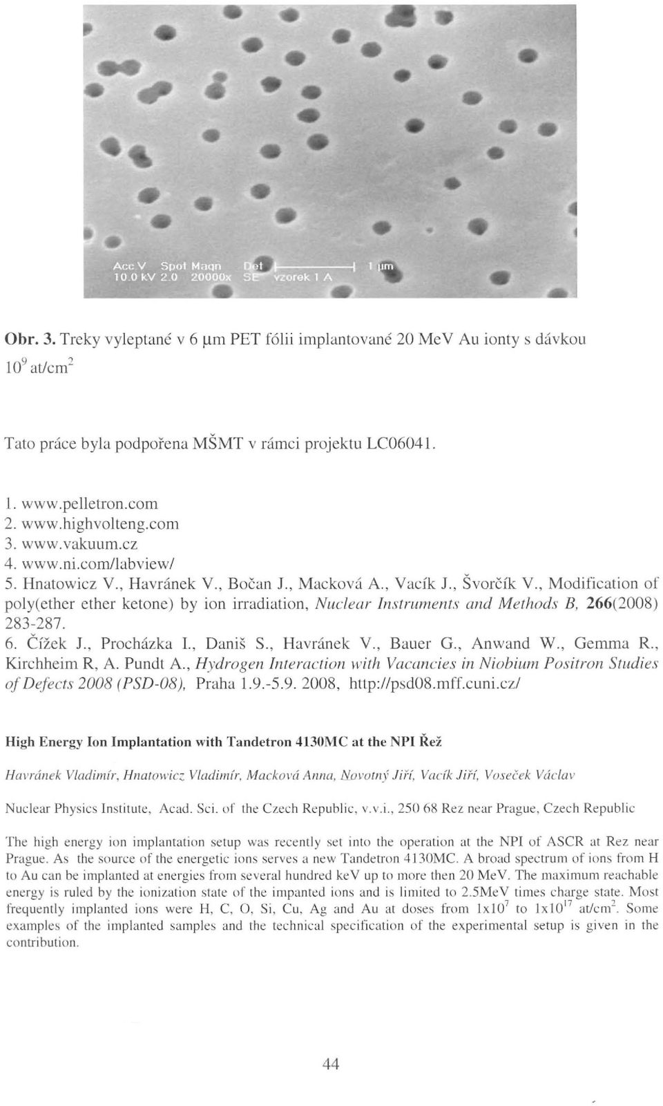 , Modiťication of poly(ether ether ketone) by ion irradiation, Nuclear Instruments and Methods B, 266(2008) 283-287. 6. Čížek J., Procházka I., Daniš S., Havránek V., Bauer G., Anwand W., Gemma R.