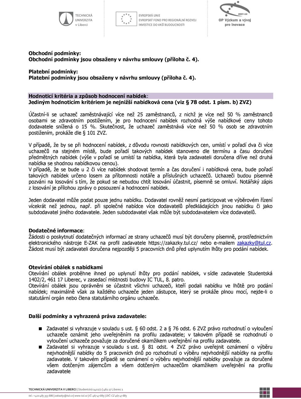 b) ZVZ) Účastní-li se uchazeč zaměstnávající více než 25 zaměstnanců, z nichž je více než 50 % zaměstnanců osobami se zdravotním postižením, je pro hodnocení nabídek rozhodná výše nabídkové ceny