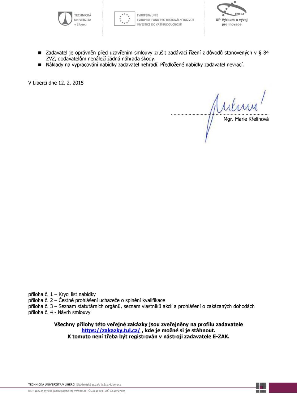 1 Krycí list nabídky příloha č. 2 Čestné prohlášení uchazeče o splnění kvalifikace příloha č.