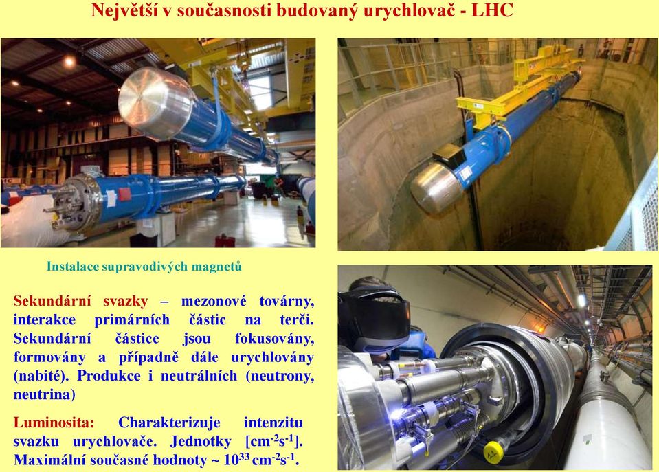 Sekundární částice jsou fokusovány, formovány a případně dále urychlovány (nabité).