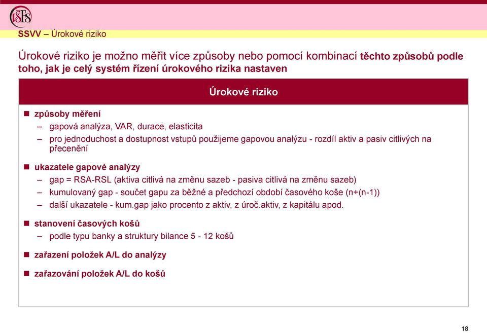 = RSA-RSL (aktiva citlivá na změnu sazeb - pasiva citlivá na změnu sazeb) kumulovaný gap - součet gapu za běžné a předchozí období časového koše (n+(n-1)) další ukazatele - kum.