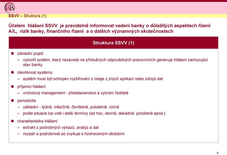 rozšiřování o údaje z jiných aplikací nebo zdrojů dat příjemci hlášení vrcholový management - představenstvo a vybraní ředitelé periodicita základní - týdně, měsíčně, čtvrtletně, pololetně,