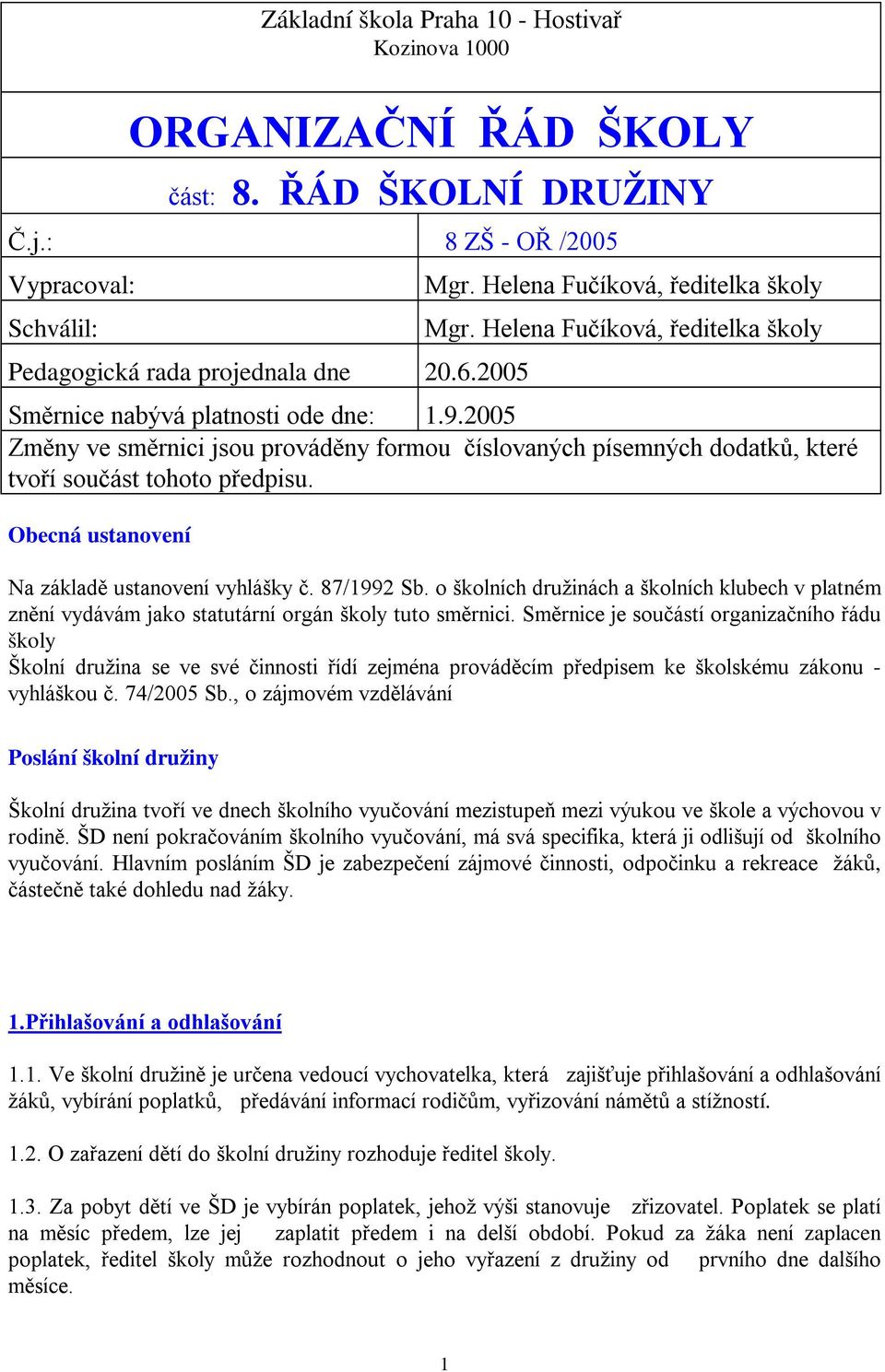 2005 Změny ve směrnici jsou prováděny formou číslovaných písemných dodatků, které tvoří součást tohoto předpisu. Obecná ustanovení Na základě ustanovení vyhlášky č. 87/1992 Sb.