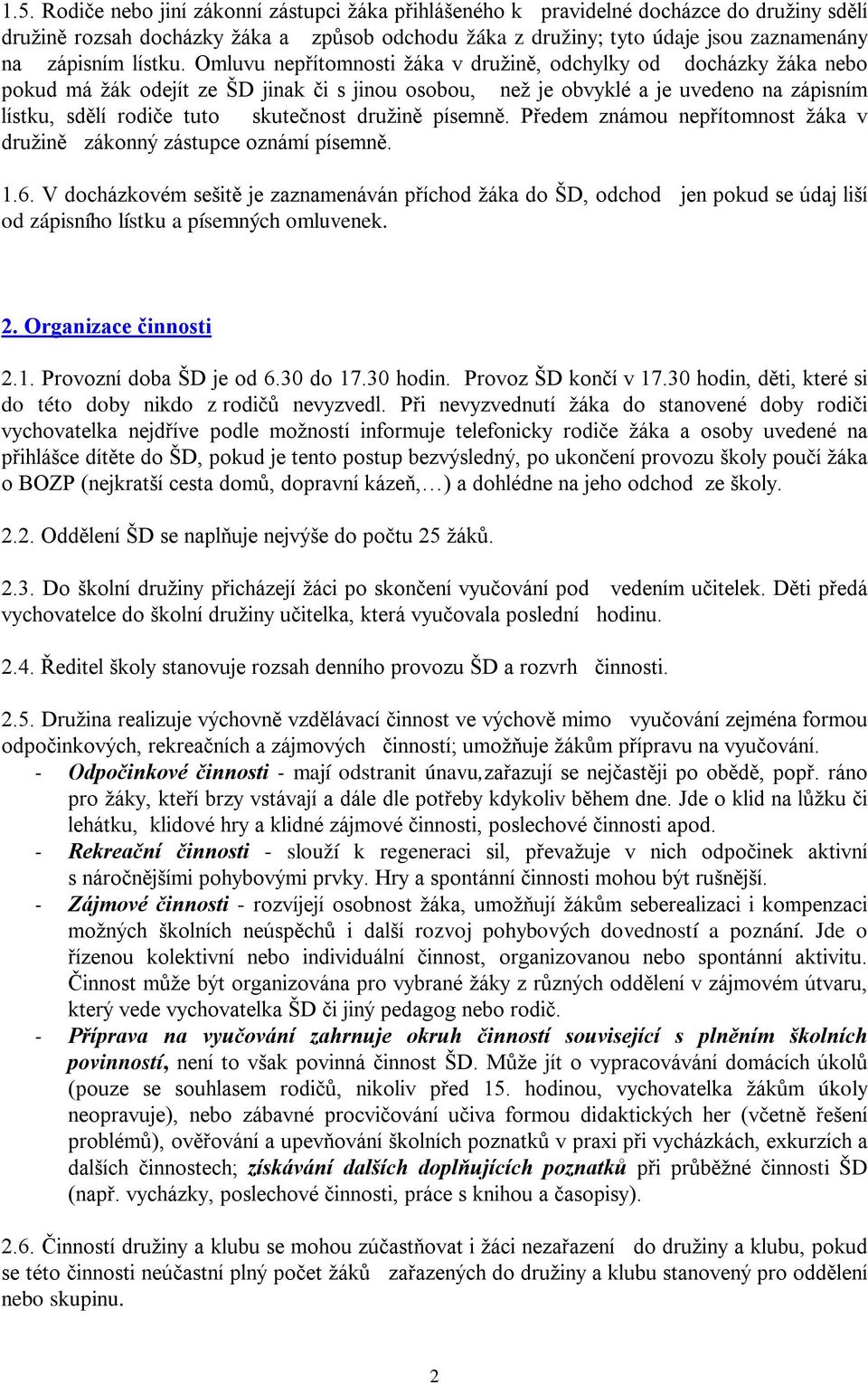 Omluvu nepřítomnosti žáka v družině, odchylky od docházky žáka nebo pokud má žák odejít ze ŠD jinak či s jinou osobou, než je obvyklé a je uvedeno na zápisním lístku, sdělí rodiče tuto skutečnost