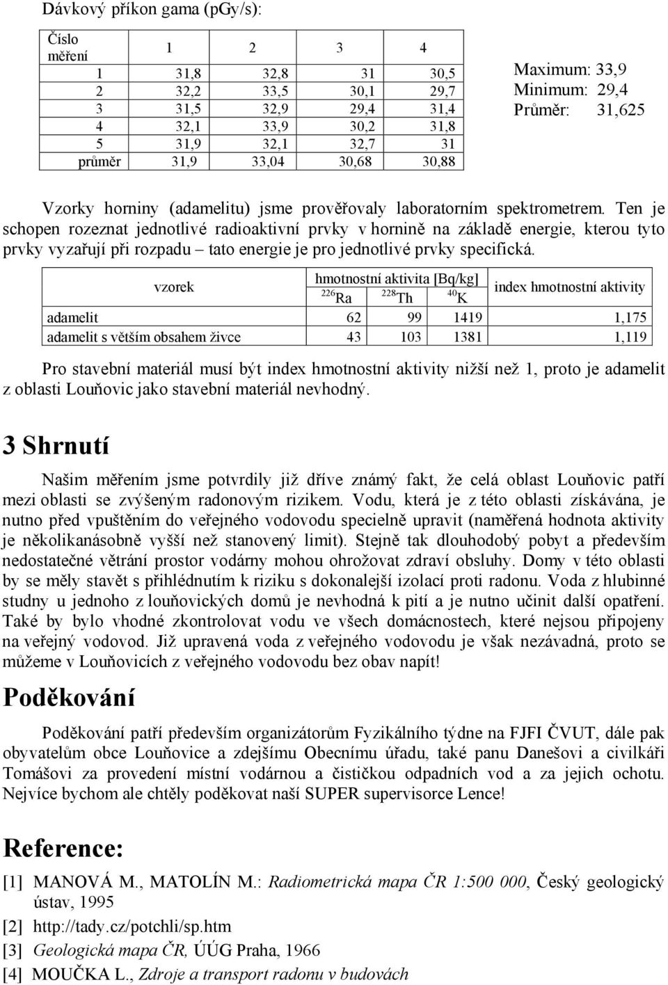 Ten je schopen rozeznat jednotlivé radioaktivní prvky v hornině na základě energie, kterou tyto prvky vyzařují při rozpadu tato energie je pro jednotlivé prvky specifická.