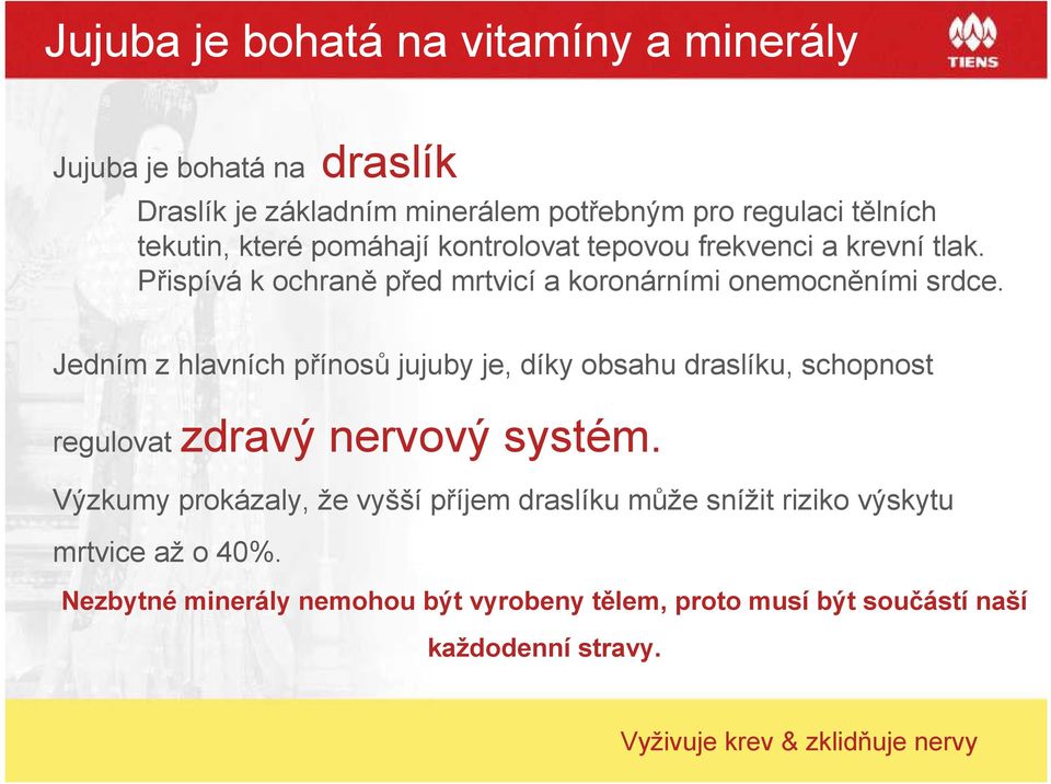 Jedním z hlavních přínosů jujuby je, díky obsahu draslíku, schopnost regulovat zdravý nervový systém.