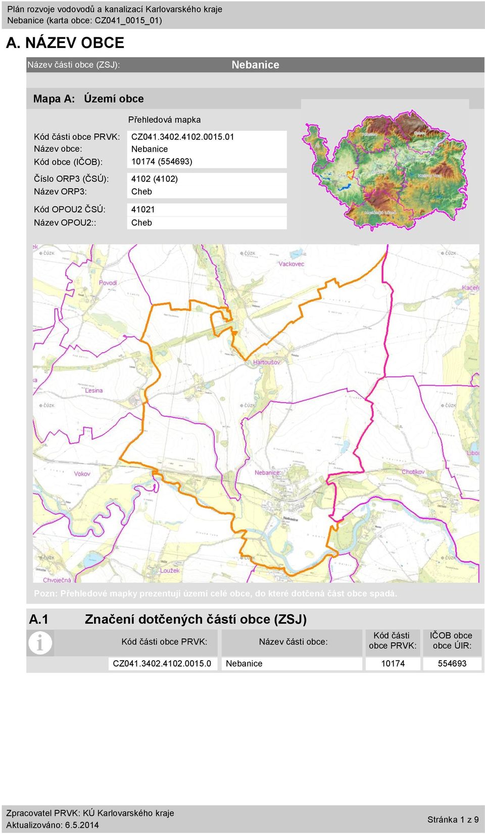 1 Název obce: Kód obce (IČOB): 1174 (554693) Číslo ORP3 (ČSÚ): 412 (412) Název ORP3: Cheb Kód OPOU2 ČSÚ: 4121 Název OPOU2::