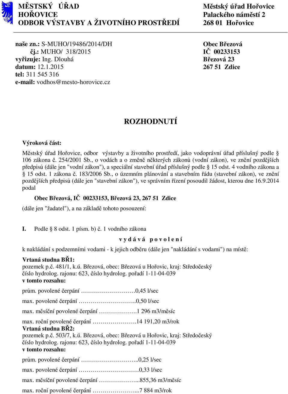 cz Obec Březová IČ 00233153 Březová 23 267 51 Zdice ROZHODNUTÍ Výroková část: Městský úřad Hořovice, odbor výstavby a životního prostředí, jako vodoprávní úřad příslušný podle 106 zákona č.