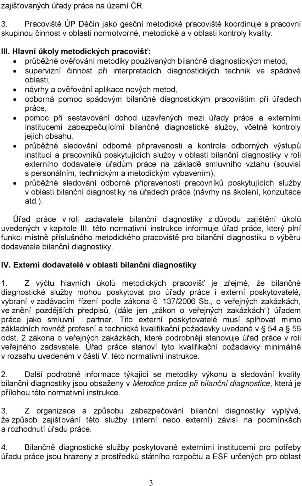 a ověřování aplikace nových metod, odborná pomoc spádovým bilančně diagnostickým pracovištím při úřadech práce, pomoc při sestavování dohod uzavřených mezi úřady práce a externími institucemi