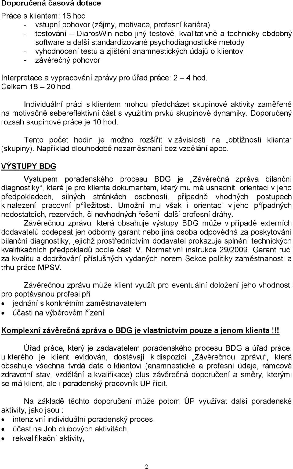 Celkem 18 20 hod. Individuální práci s klientem mohou předcházet skupinové aktivity zaměřené na motivačně sebereflektivní část s využitím prvků skupinové dynamiky.