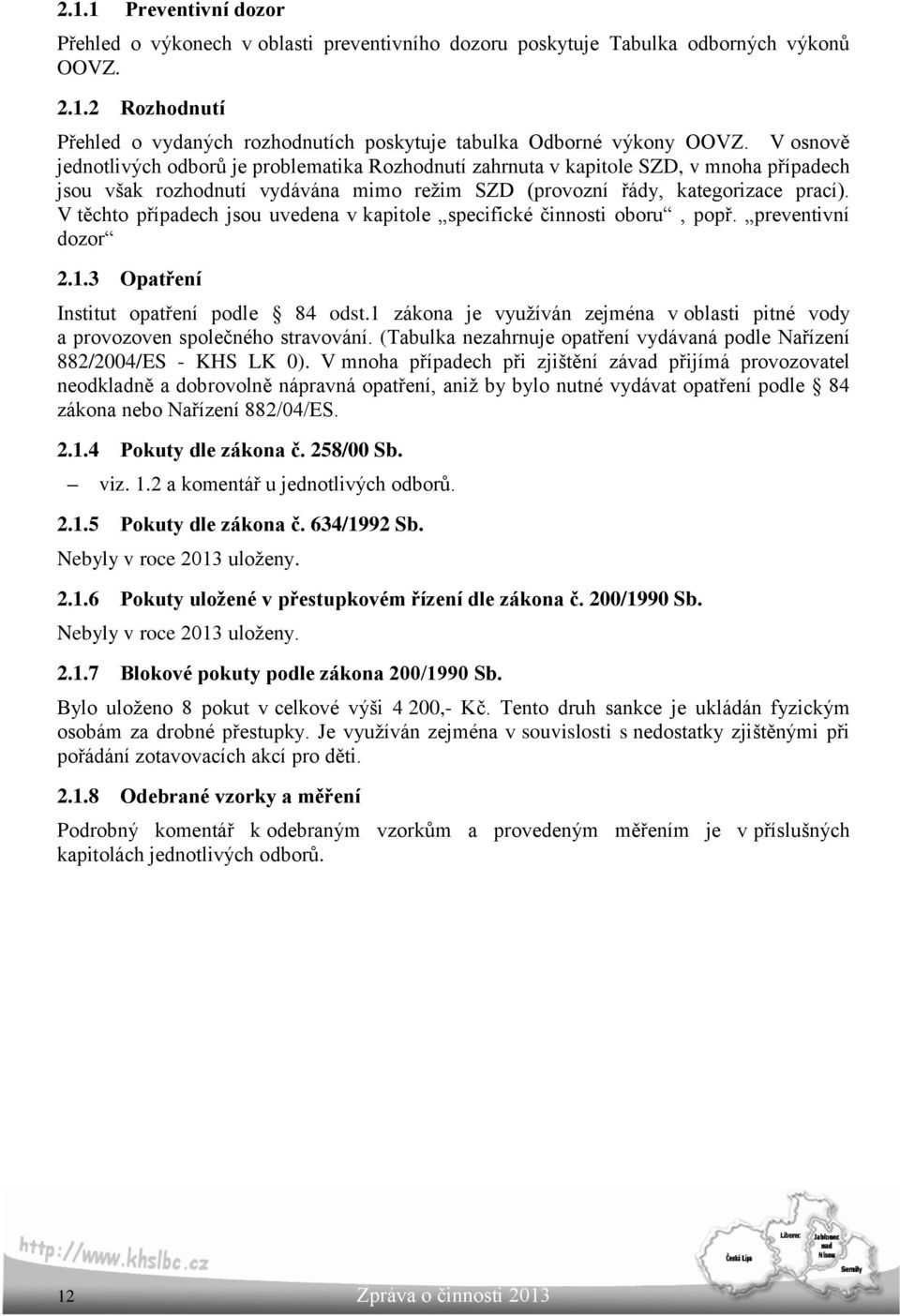 V těchto případech jsou uvedena v kapitole specifické činnosti oboru, popř. preventivní dozor 2.1.3 Opatření Institut opatření podle 84 odst.