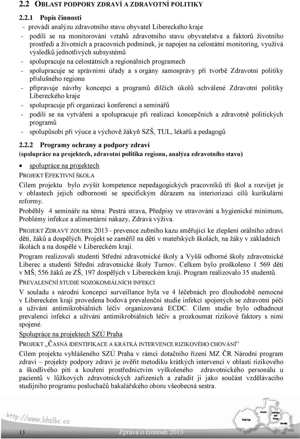 spolupracuje se správními úřady a s orgány samosprávy při tvorbě Zdravotní politiky příslušného regionu - připravuje návrhy koncepcí a programů dílčích úkolů schválené Zdravotní politiky Libereckého