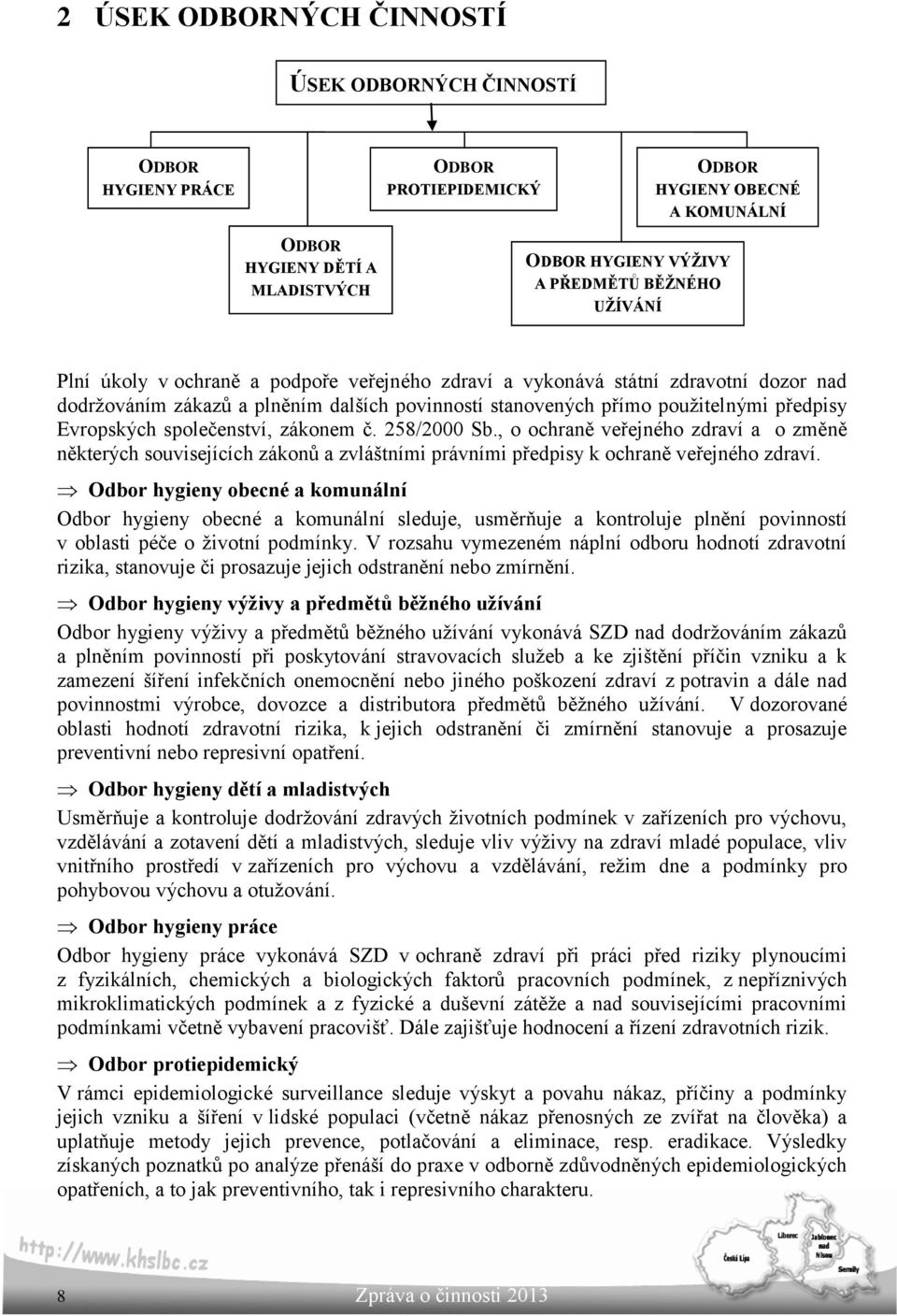 společenství, zákonem č. 258/2000 Sb., o ochraně veřejného zdraví a o změně některých souvisejících zákonů a zvláštními právními předpisy k ochraně veřejného zdraví.