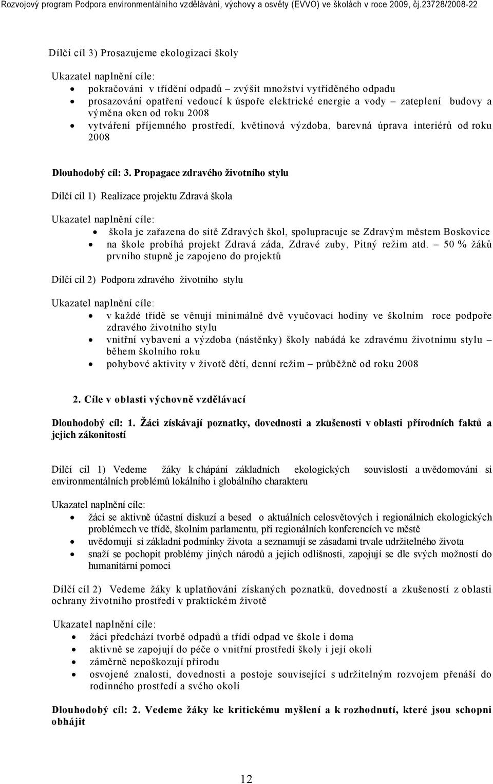 Propagace zdravého životního stylu Dílčí cíl 1) Realizace projektu Zdravá škola škola je zařazena do sítě Zdravých škol, spolupracuje se Zdravým městem Boskovice na škole probíhá projekt Zdravá záda,