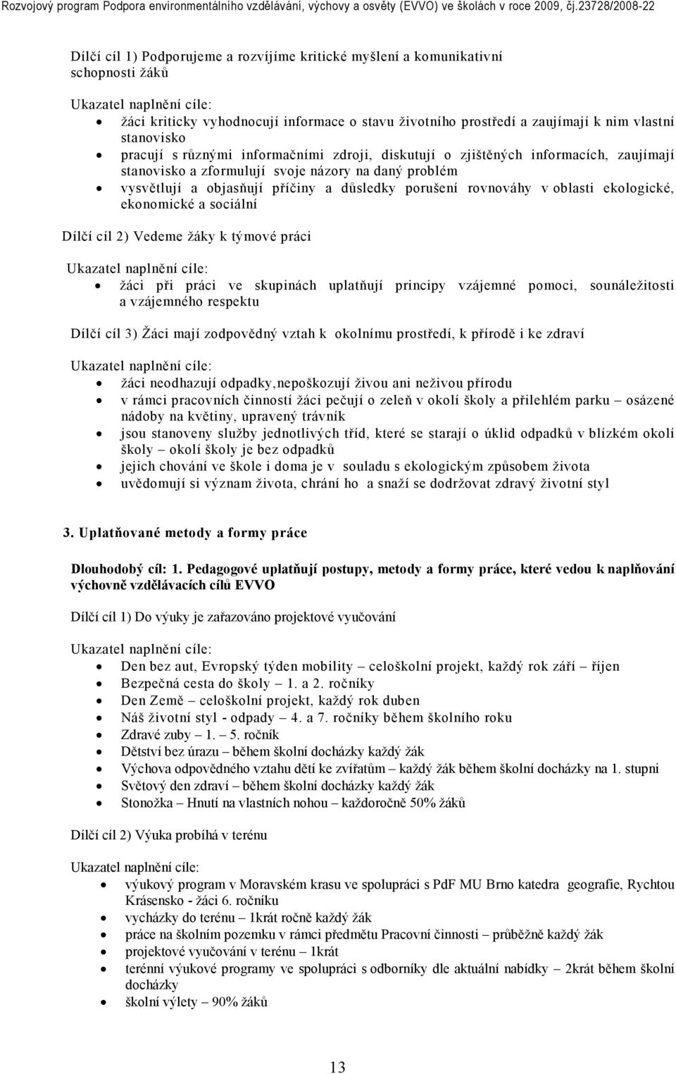 ekologické, ekonomické a sociální Dílčí cíl 2) Vedeme žáky k týmové práci žáci při práci ve skupinách uplatňují principy vzájemné pomoci, sounáležitosti a vzájemného respektu Dílčí cíl 3) Žáci mají