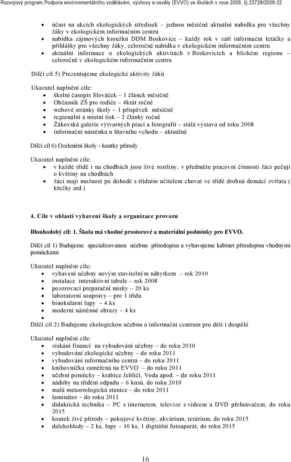 Dílčí cíl 5) Prezentujeme ekologické aktivity žáků školní časopis Slováček 1 článek měsíčně Občasník ZŠ pro rodiče 4krát ročně webové stránky školy 1 příspěvek měsíčně regionální a místní tisk 2