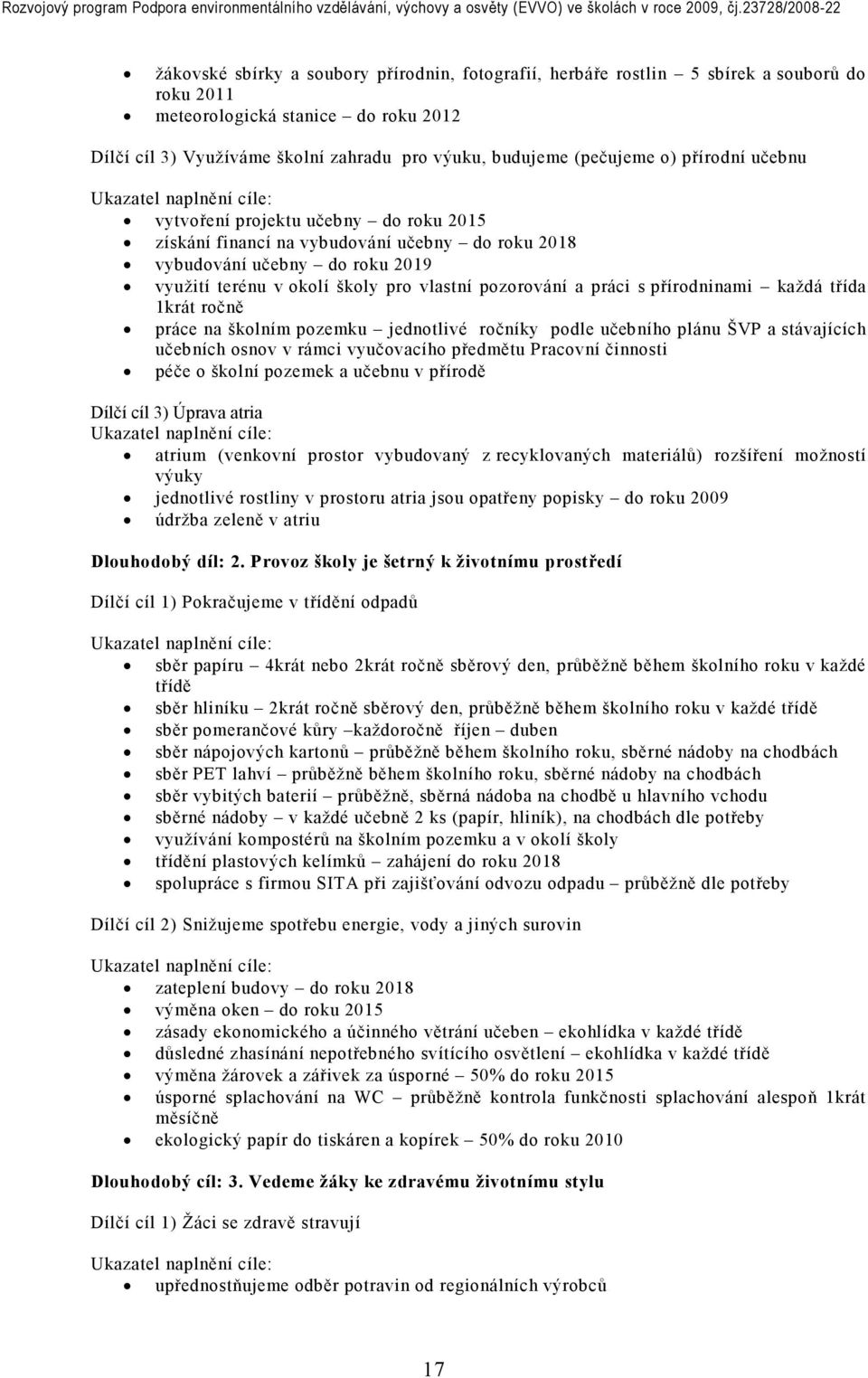pozorování a práci s přírodninami každá třída 1krát ročně práce na školním pozemku jednotlivé ročníky podle učebního plánu ŠVP a stávajících učebních osnov v rámci vyučovacího předmětu Pracovní