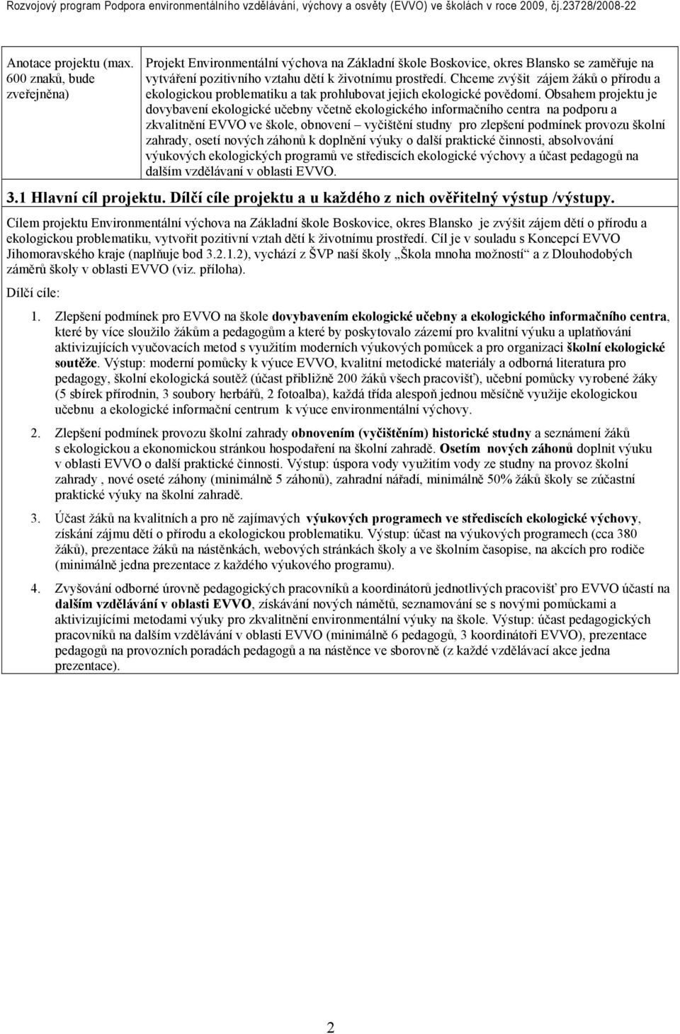 Obsahem projektu je dovybavení ekologické učebny včetně ekologického informačního centra na podporu a zkvalitnění EVVO ve škole, obnovení vyčištění studny pro zlepšení podmínek provozu školní
