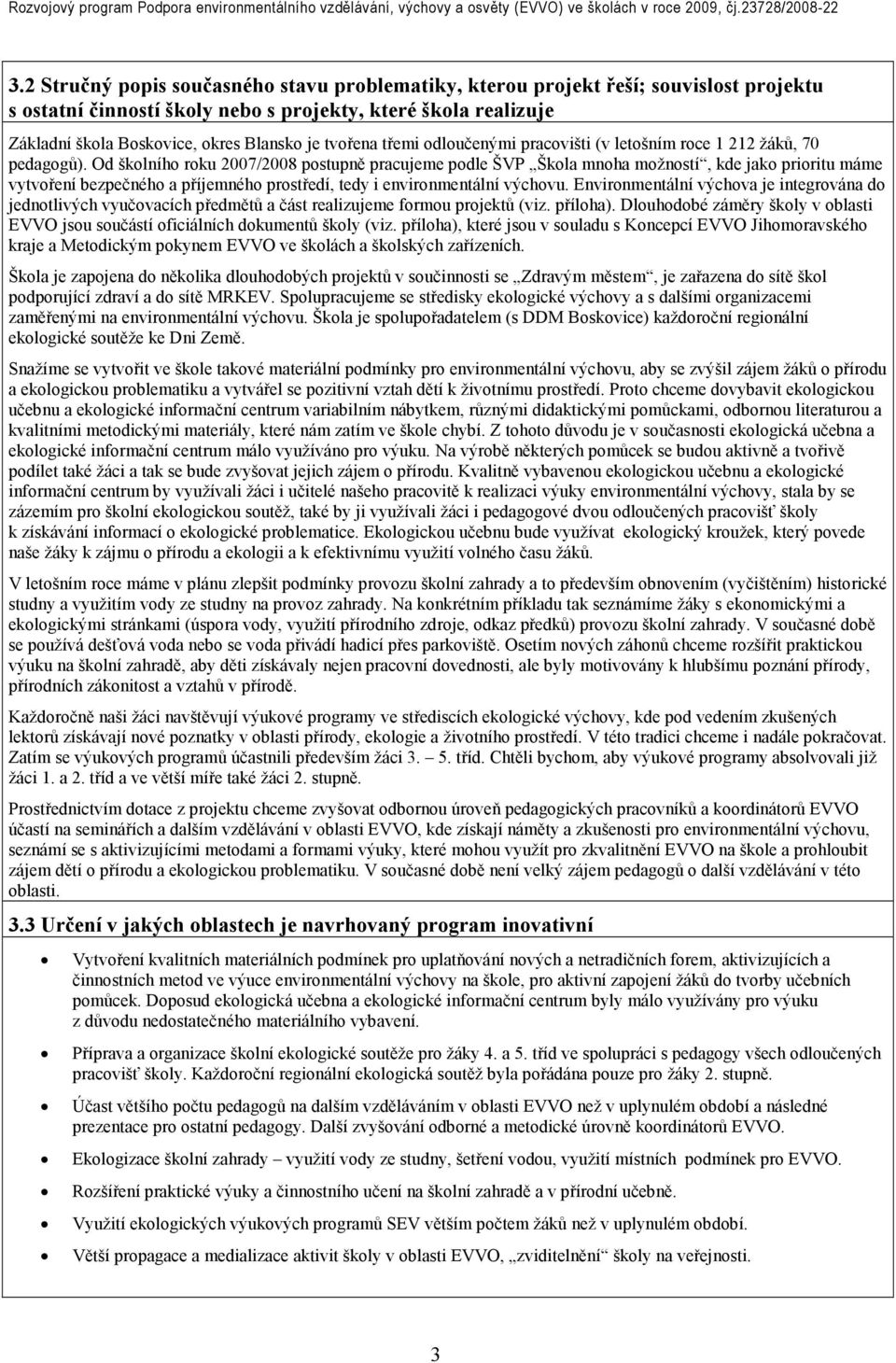 Od školního roku 2007/2008 postupně pracujeme podle ŠVP Škola mnoha možností, kde jako prioritu máme vytvoření bezpečného a příjemného prostředí, tedy i environmentální výchovu.