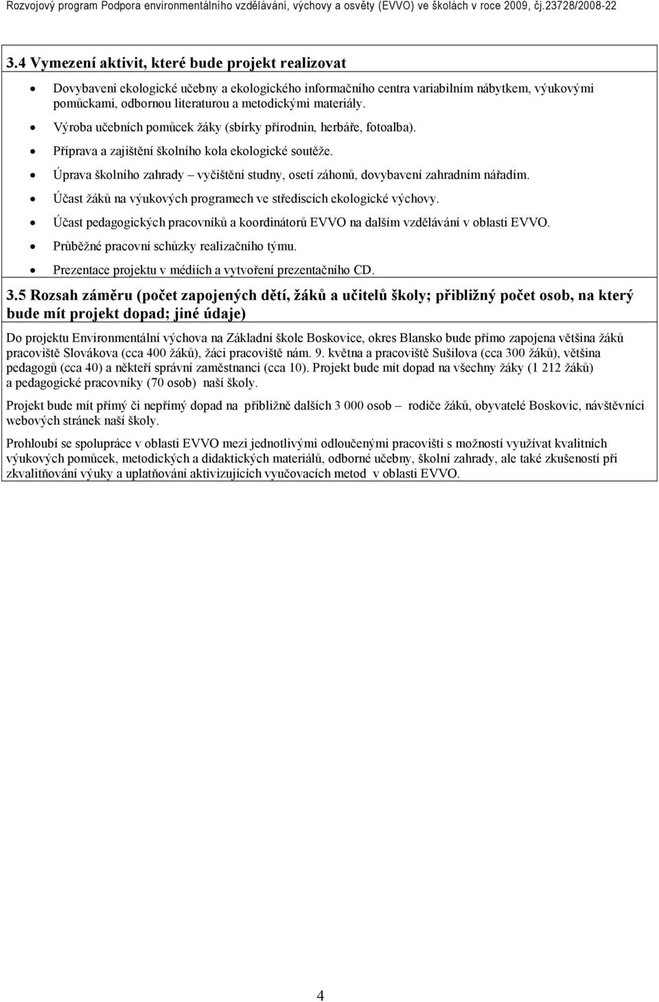 Úprava školního zahrady vyčištění studny, osetí záhonů, dovybavení zahradním nářadím. Účast žáků na výukových programech ve střediscích ekologické výchovy.