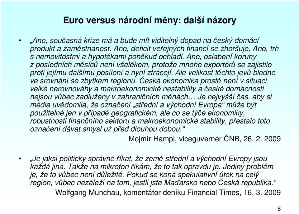Ale velikost těchto jevů bledne ve srovnání se zbytkem regionu.