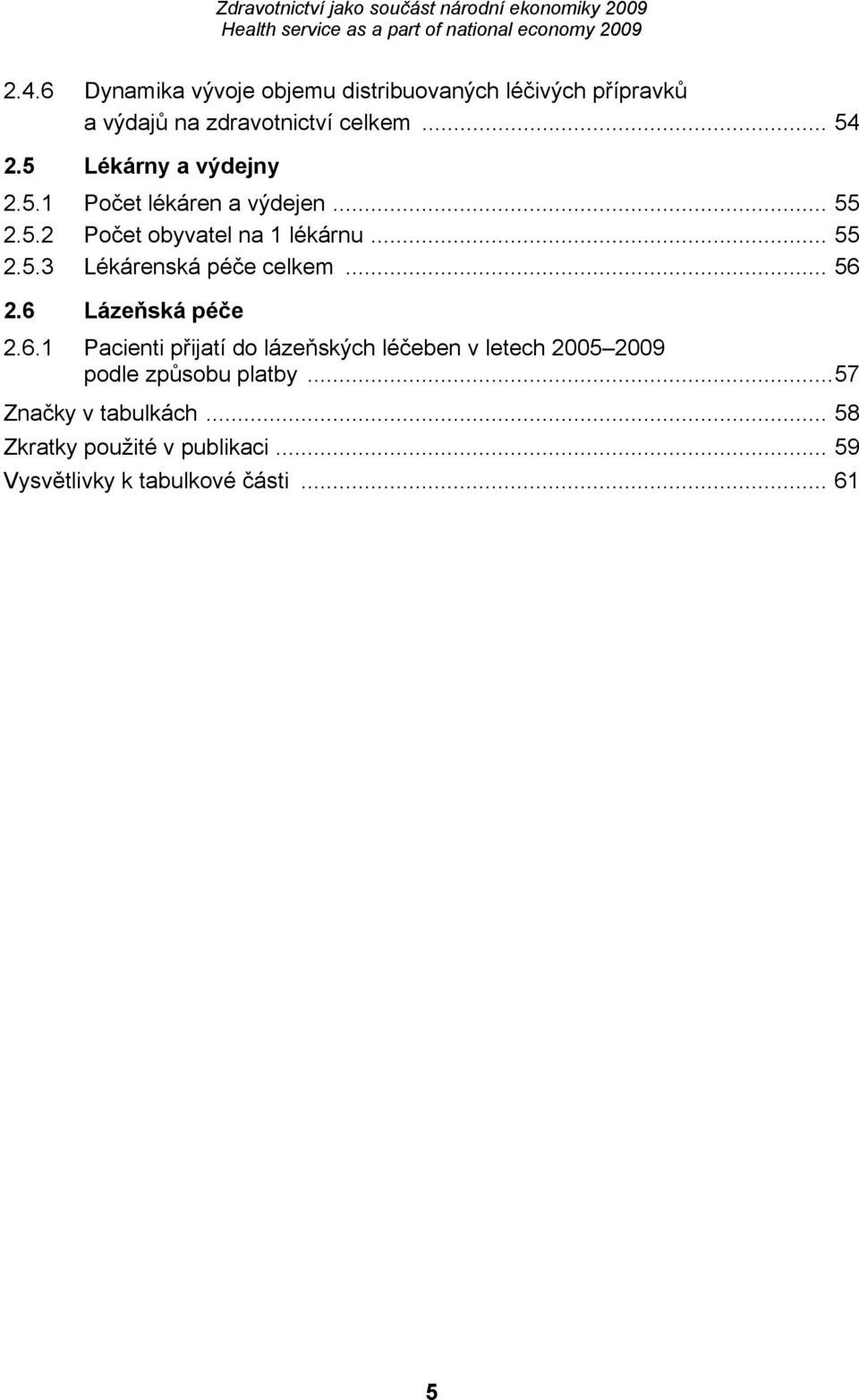 .. 56 2.6 Lázeňská péče 2.6.1 Pacienti přijatí do lázeňských léčeben v letech 2005 2009 podle způsobu platby.