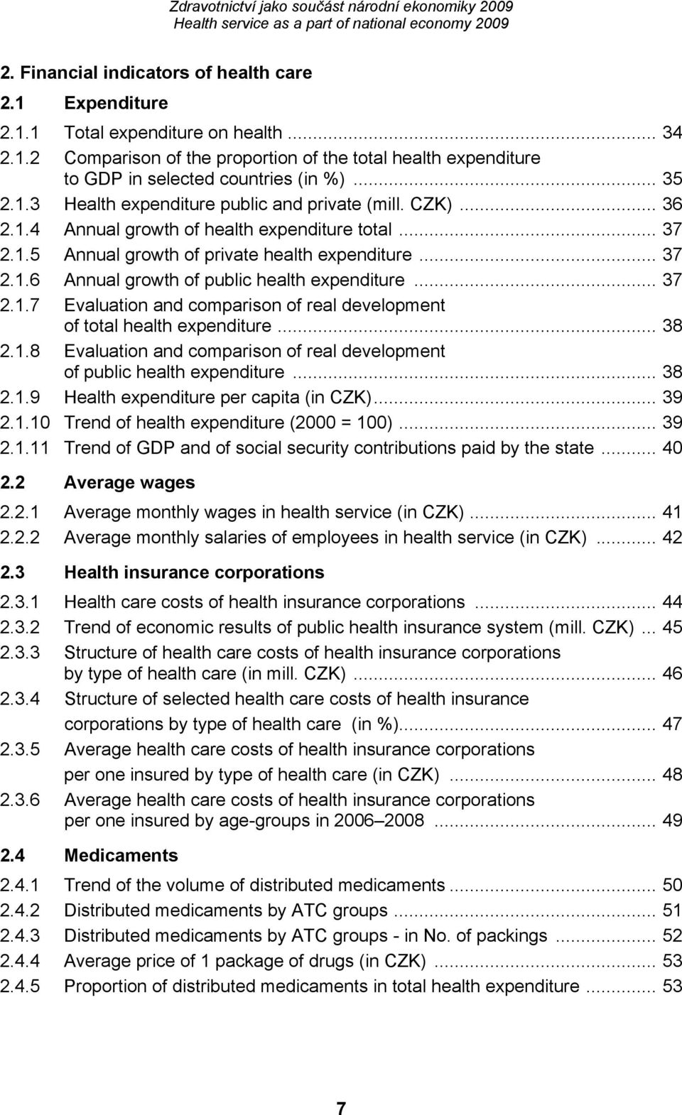 .. 37 2.1.7 Evaluation and comparison of real development of total health expenditure... 38 2.1.8 Evaluation and comparison of real development of public health expenditure... 38 2.1.9 Health expenditure per capita (in CZK).
