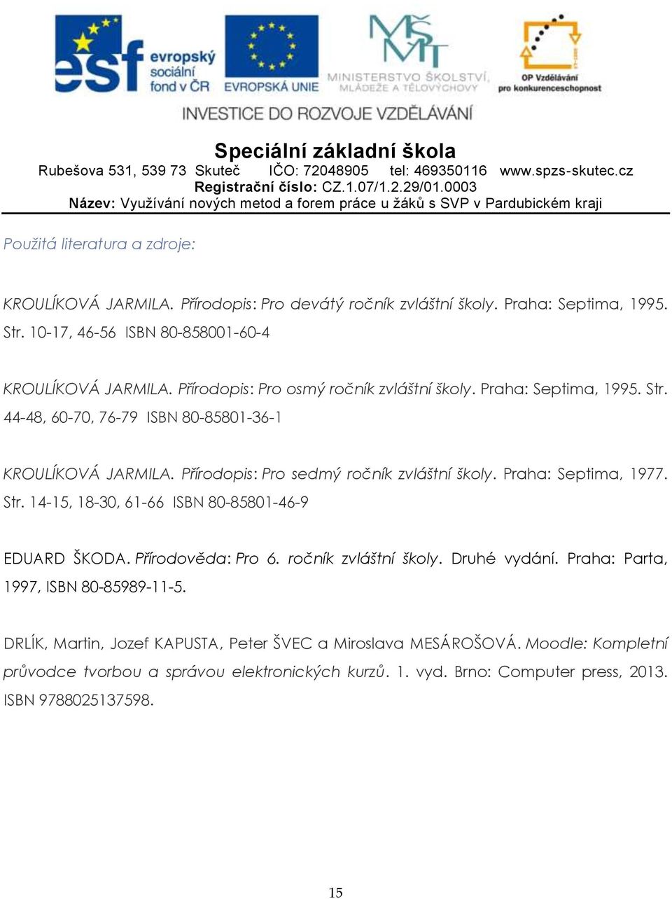 Praha: Septima, 1977. Str. 14-15, 18-30, 61-66 ISBN 80-85801-46-9 EDUARD ŠKODA. Přírodověda: Pro 6. ročník zvláštní školy. Druhé vydání. Praha: Parta, 1997, ISBN 80-85989-11-5.