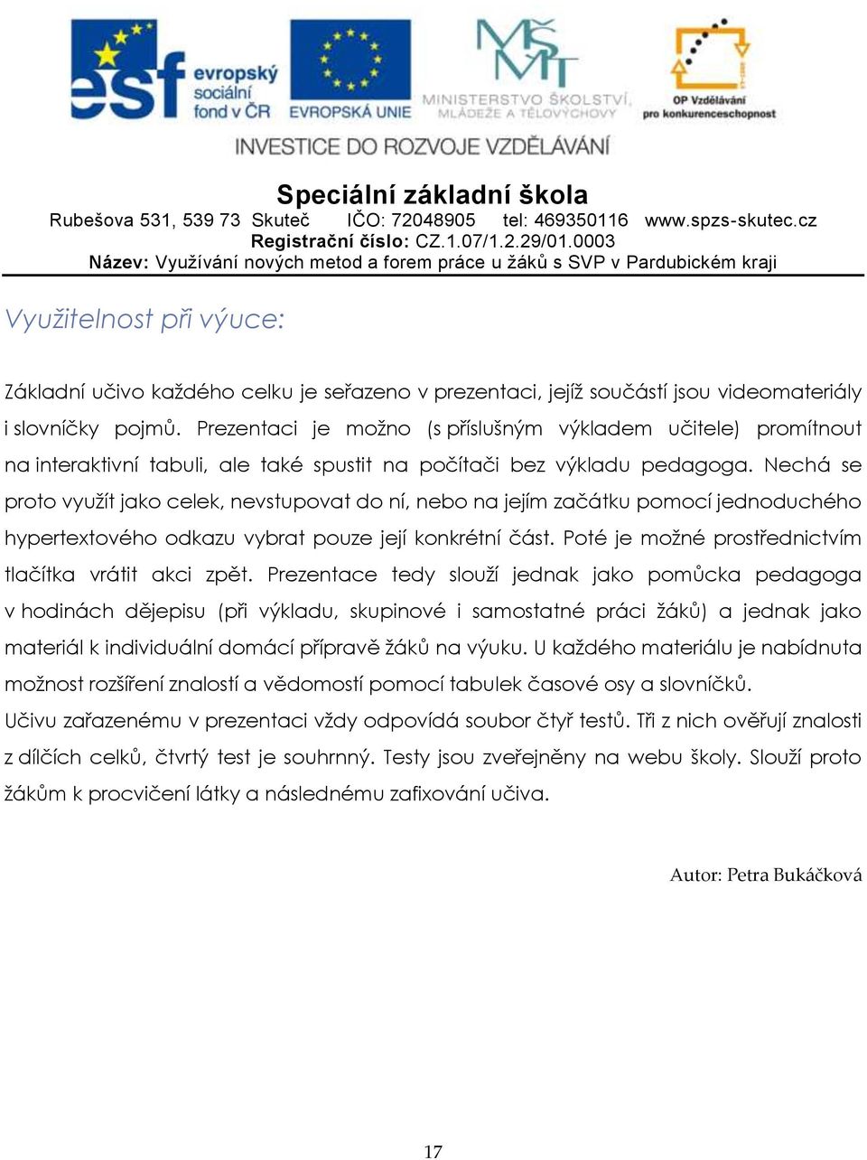 Nechá se proto využít jako celek, nevstupovat do ní, nebo na jejím začátku pomocí jednoduchého hypertextového odkazu vybrat pouze její konkrétní část.