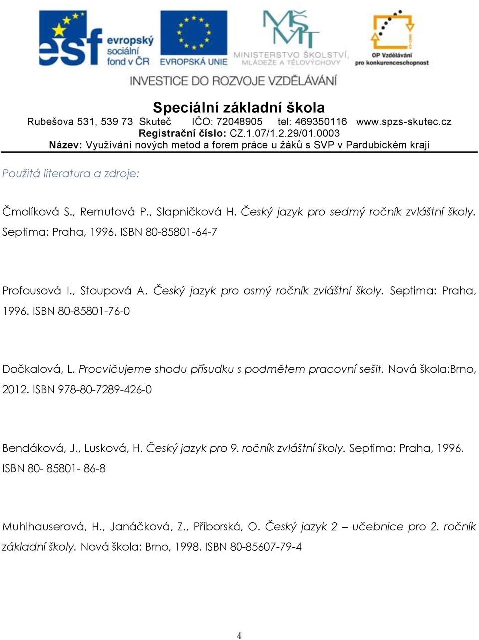 Procvičujeme shodu přísudku s podmětem pracovní sešit. Nová škola:brno, 2012. ISBN 978-80-7289-426-0 Bendáková, J., Lusková, H. Český jazyk pro 9.