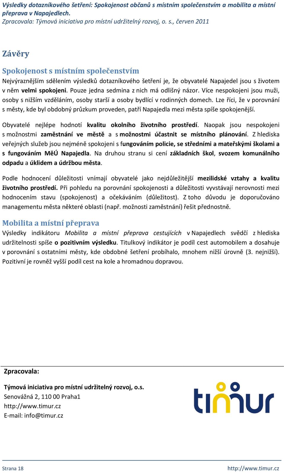 Lze říci, že v porovnání s městy, kde byl obdobný průzkum proveden, patří Napajedla mezi města spíše spokojenější. Obyvatelé nejlépe hodnotí kvalitu okolního životního prostředí.