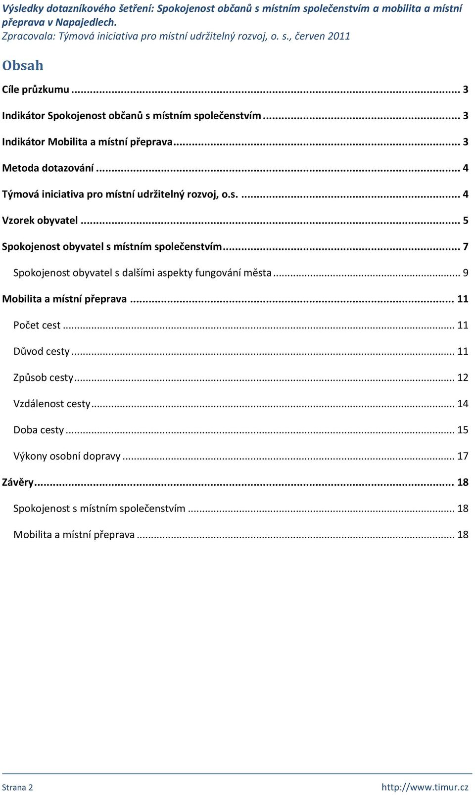 .. 7 Spokojenost obyvatel s dalšími aspekty fungování města... 9 Mobilita a místní přeprava... 11 Počet cest... 11 Důvod cesty... 11 Způsob cesty.