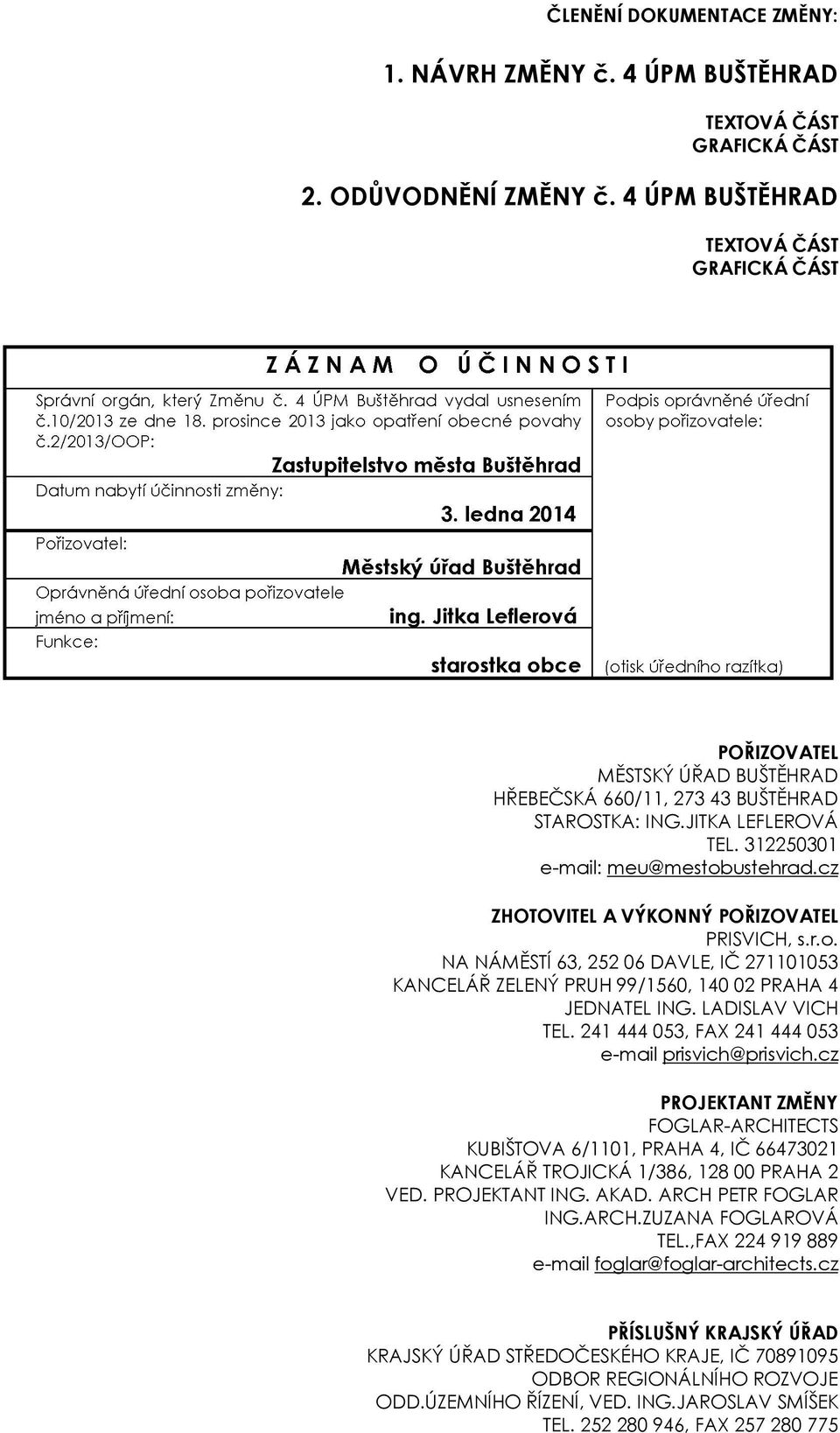 cz ZHOTOVITEL A VÝKONNÝ POŘIZOVATEL PRISVICH, s.r.o. NA NÁMĚSTÍ 63, 252 06 DAVLE, IČ 271101053 KANCELÁŘ ZELENÝ PRUH 99/1560, 140 02 PRAHA 4 JEDNATEL ING. LADISLAV VICH TEL.