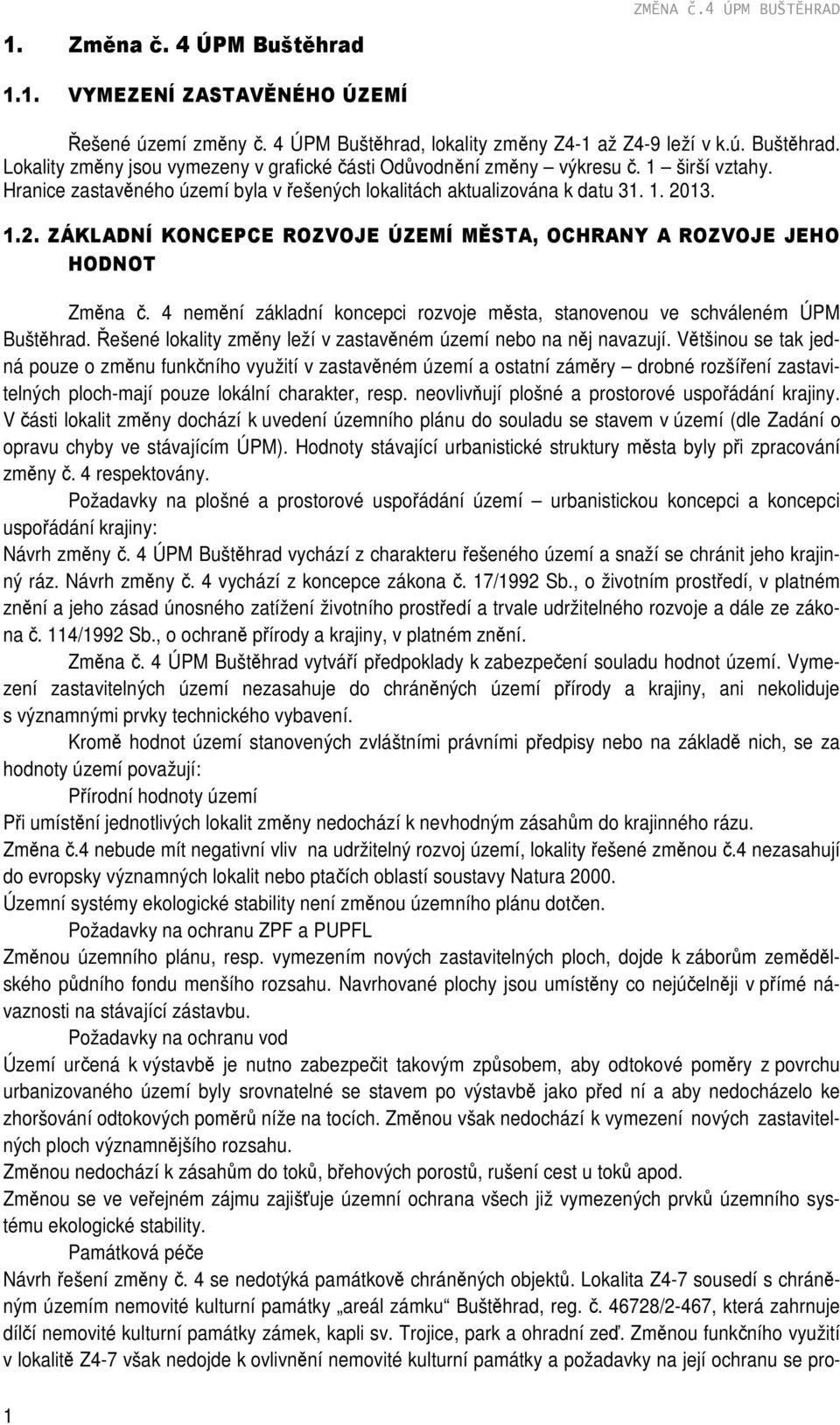 4 nemění základní koncepci rozvoje města, stanovenou ve schváleném ÚPM Buštěhrad. Řešené lokality změny leží v zastavěném území nebo na něj navazují.