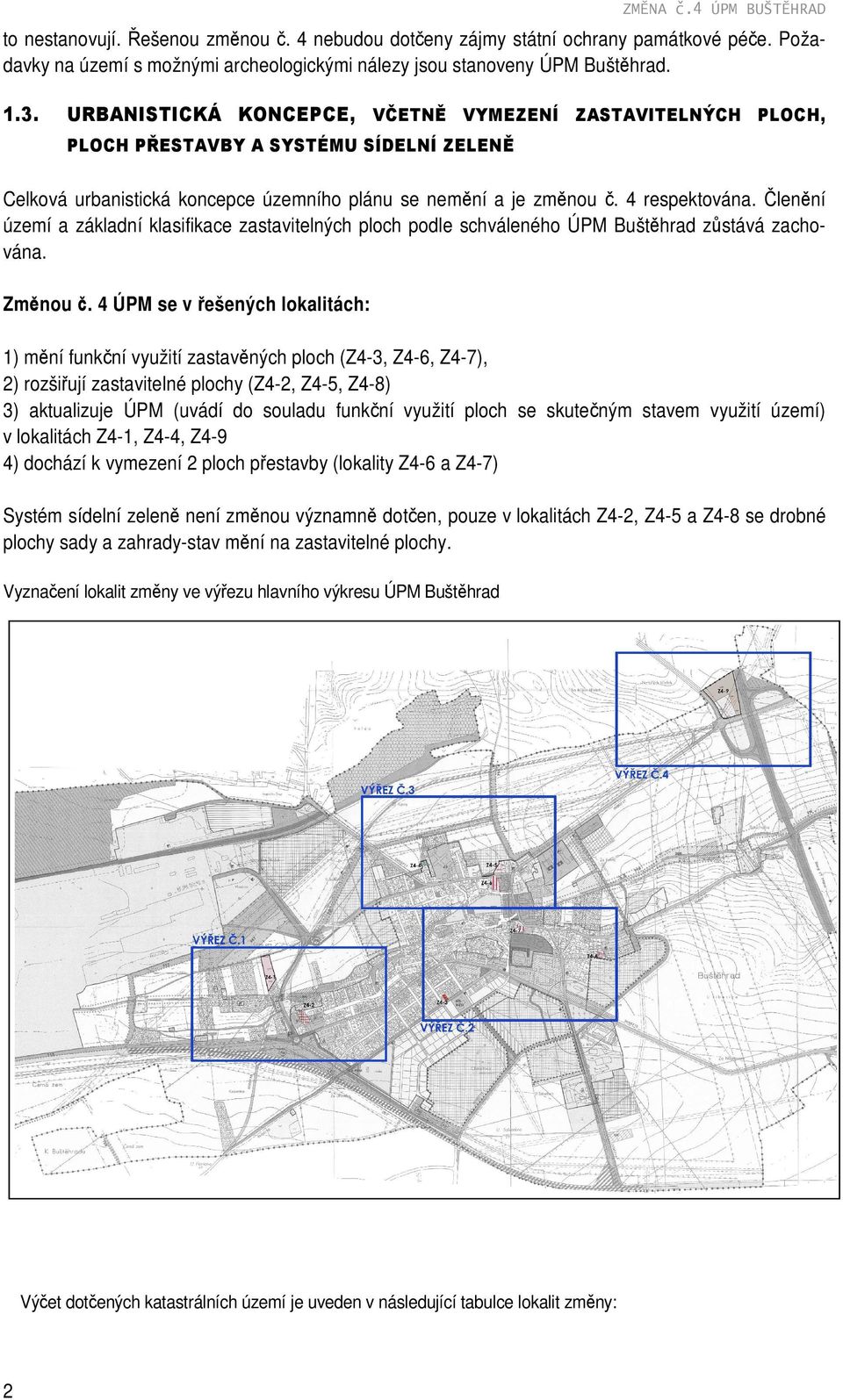 Členění území a základní klasifikace zastavitelných ploch podle schváleného ÚPM Buštěhrad zůstává zachována. Změnou č.