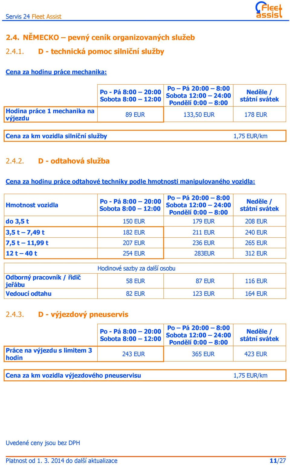 Neděle / státní svátek 89 EUR 133,50 EUR 178 EUR Cena za km vozidla silniční služby 1,75 EUR/km 2.