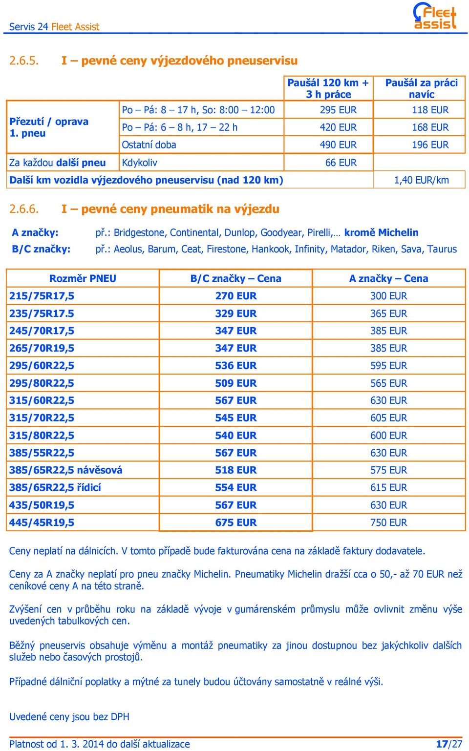 EUR Další km vozidla výjezdového pneuservisu (nad 120 km) 1,40 EUR/km 2.6.6. I pevné ceny pneumatik na výjezdu A značky: B/C značky: př.