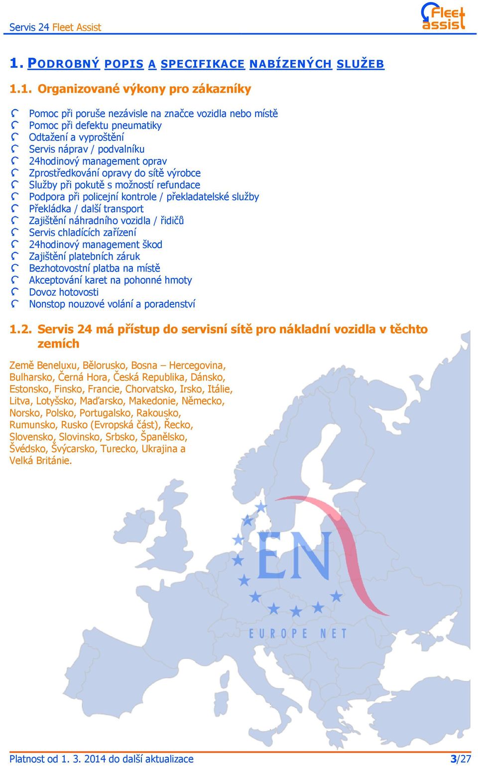 další transport Zajištění náhradního vozidla / řidičů Servis chladících zařízení 24hodinový management škod Zajištění platebních záruk Bezhotovostní platba na místě Akceptování karet na pohonné hmoty