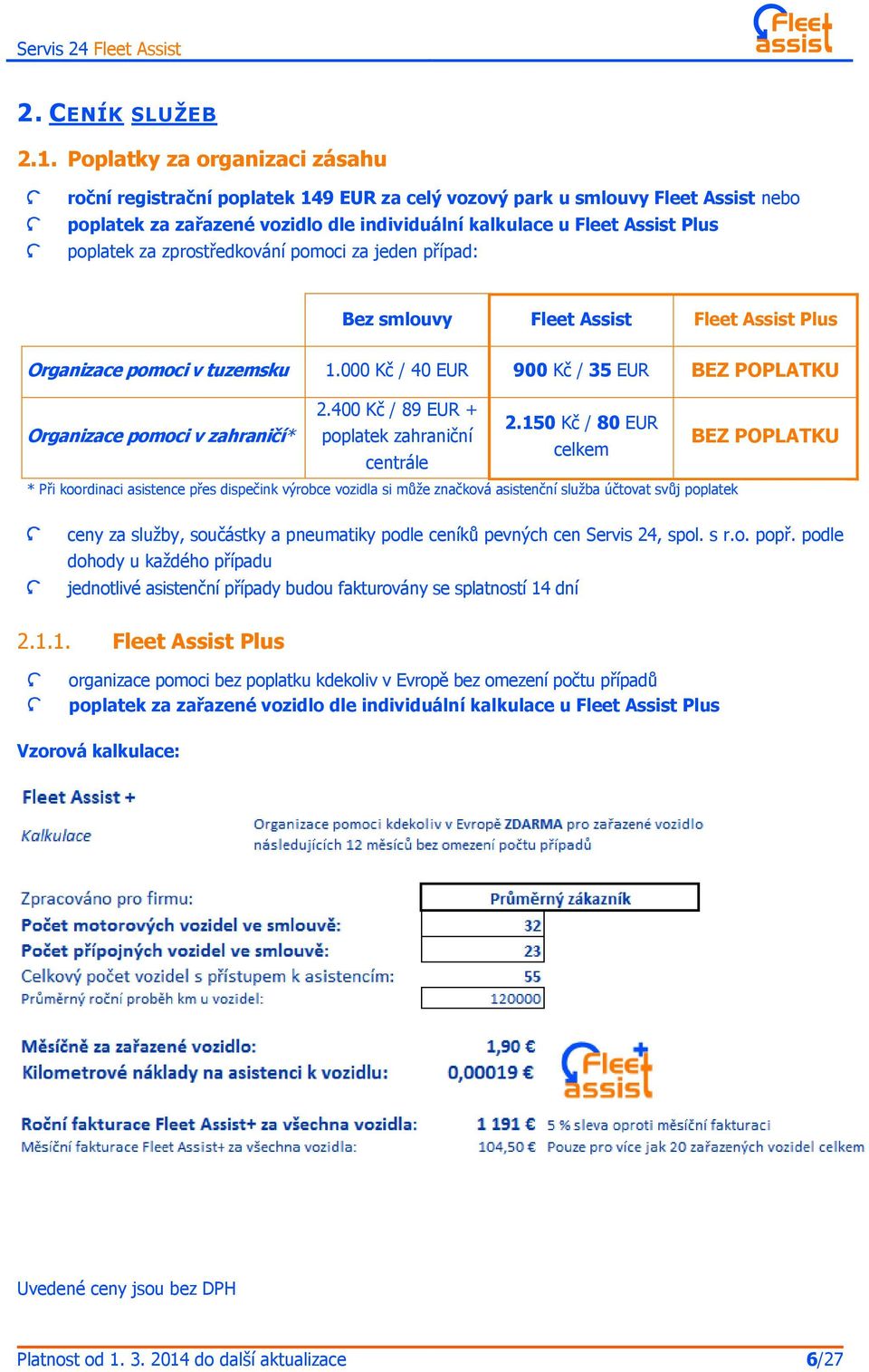 za zprostředkování pomoci za jeden případ: Bez smlouvy Fleet Assist Fleet Assist Plus Organizace pomoci v tuzemsku 1.000 Kč / 40 EUR 900 Kč / 35 EUR BEZ POPLATKU 2.400 Kč / 89 EUR + 2.