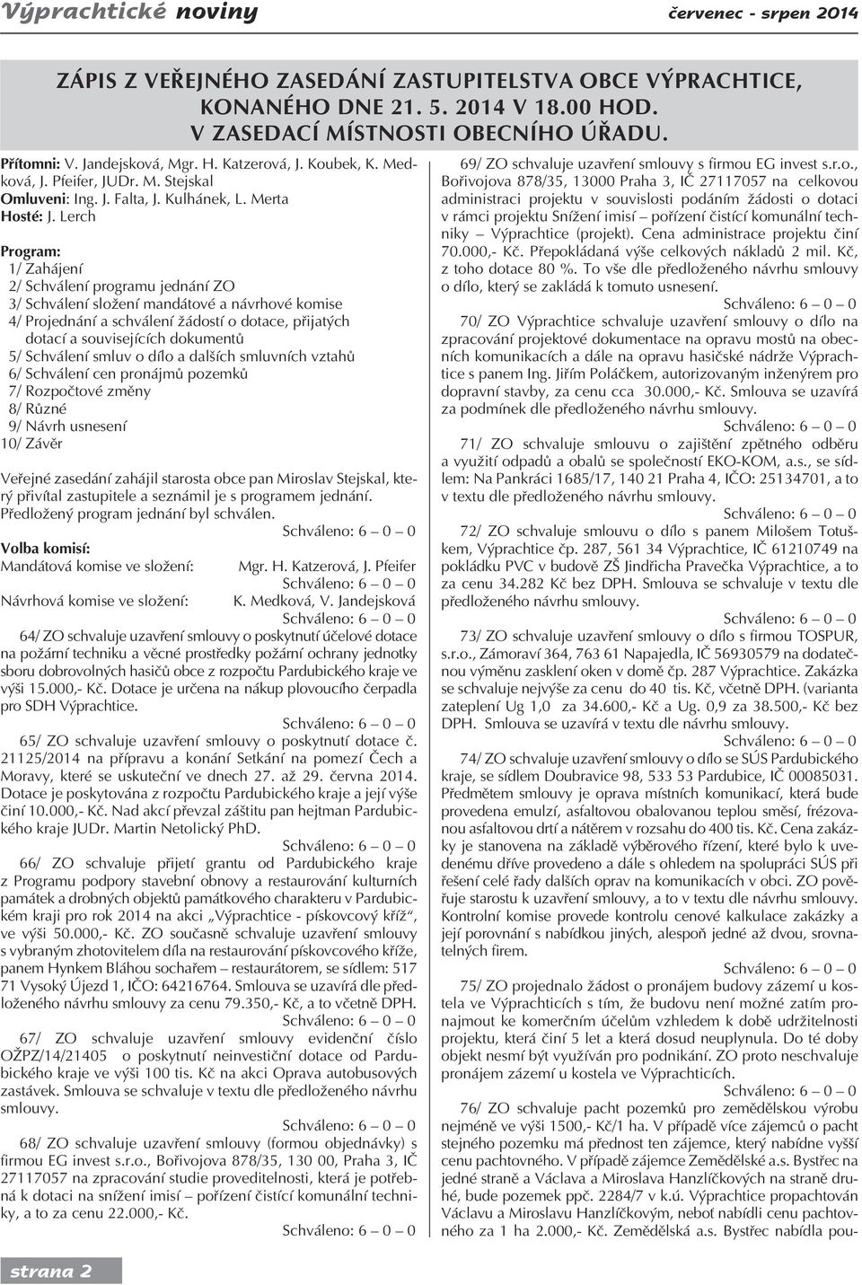 Lerch Program: 1/ Zahájení 2/ Schválení programu jednání ZO 3/ Schválení složení mandátové a návrhové komise 4/ Projednání a schválení žádostí o dotace, přijatých dotací a souvisejících dokumentů 5/