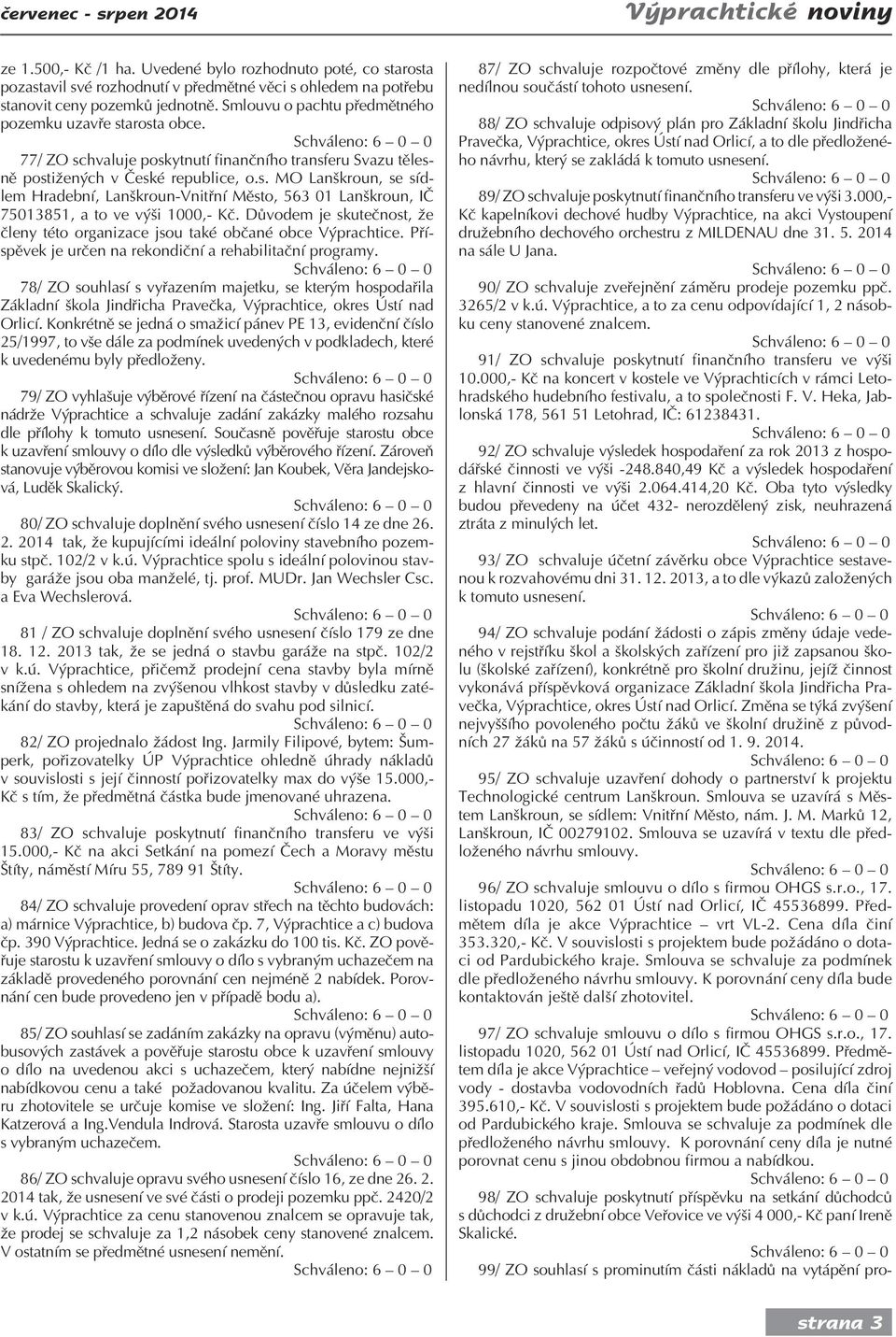Důvodem je skutečnost, že členy této organizace jsou také občané obce Výprachtice. Příspěvek je určen na rekondiční a rehabilitační programy.