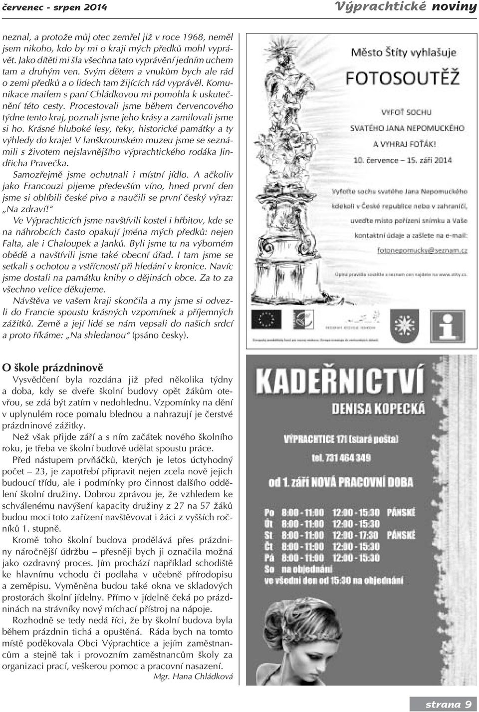 Komunikace mailem s paní Chládkovou mi pomohla k uskutečnění této cesty. Procestovali jsme během červencového týdne tento kraj, poznali jsme jeho krásy a zamilovali jsme si ho.